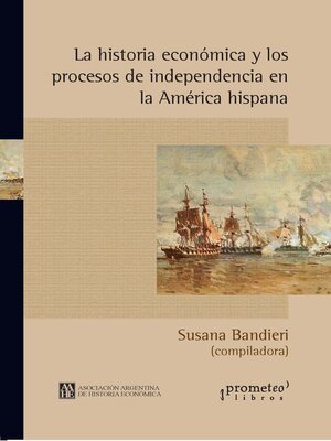 cover image of La historia económica y los procesos de independencia en la América hispana